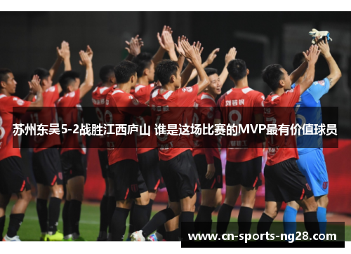 苏州东吴5-2战胜江西庐山 谁是这场比赛的MVP最有价值球员