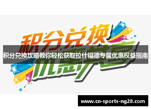 积分兑换攻略教你轻松获取拉什福德专属优惠权益指南 积分兑换攻略教你轻松获取拉什福德专属优惠权益指南