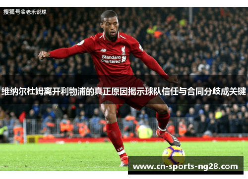 维纳尔杜姆离开利物浦的真正原因揭示球队信任与合同分歧成关键 维纳尔杜姆离开利物浦的真正原因揭示球队信任与合同分歧成关键