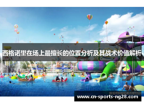 西格诺里在场上最擅长的位置分析及其战术价值解析 西格诺里在场上最擅长的位置分析及其战术价值解析