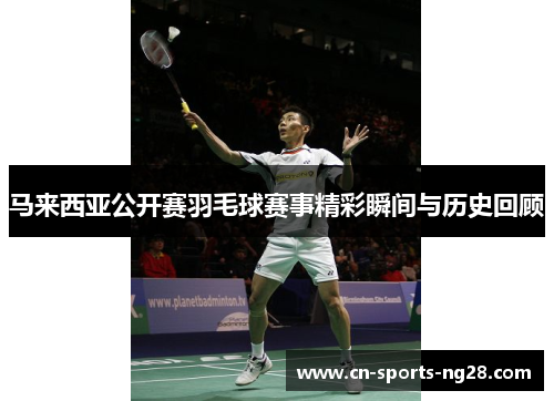 马来西亚公开赛羽毛球赛事精彩瞬间与历史回顾 马来西亚公开赛羽毛球赛事精彩瞬间与历史回顾